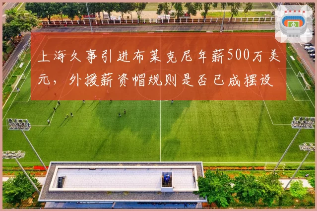 上海久事引进布莱克尼年薪500万美元,外援薪资帽规则是否已成摆设?